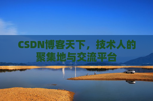 CSDN博客天下,技术人的聚集地与交流平台